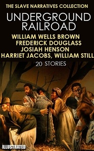 William Wells Brown et Frederick Douglass - The Slave Narratives Collection. Underground Railroad (20 stories) - The Slave Narratives Collection. Underground Railroad (20 stories).