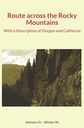 Route across the Rocky Mountains. With a Description of Oregon and California