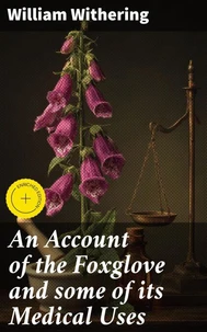 An Account of the Foxglove and some of its Medical Uses