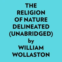 The Religion Of Nature Delineated (Unabridged)