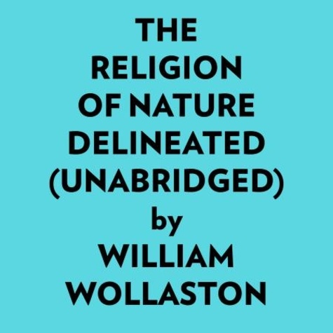  William Wollaston et  AI Marcus - The Religion Of Nature Delineated (Unabridged).