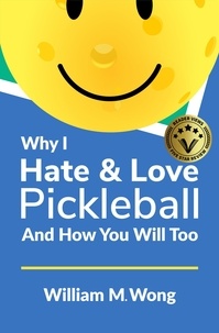  William Wong - Why I Hate &amp; Love Pickleball And How You Will Too.