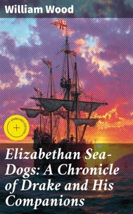 Elizabethan Sea-Dogs: A Chronicle of Drake and His Companions