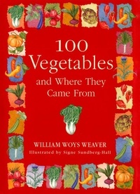 William Woys Weaver et Signe Sundberg-Hall - 100 Vegetables and Where They Came From.