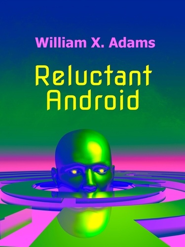  William X. Adams - Reluctand Android - Newcomers, #1.