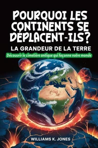 Pourquoi les Continents se Déplacent-ils ? La Grandeur de la Terre: Découvrir le cimetière antique qui façonne notre monde