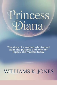 Princess Diana: The Story of a Woman who Turned Pain into Purpose and why her Legacy still Matters Today