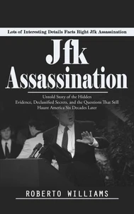 Jfk Assassination: Lots of Interesting Details Facts Right Jfk Assassination (Untold Story of the Hidden Evidence, Declassified Secrets, and the Questions That Still Haunt America Six Decades Later)