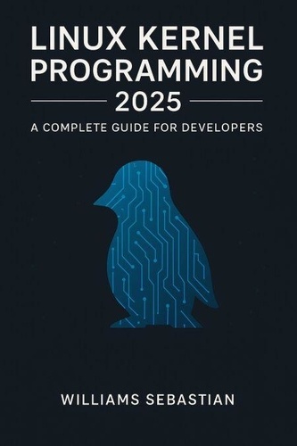 Linux Kernel Programming 2025: A Complete Guide... - Williams Sebastian ...