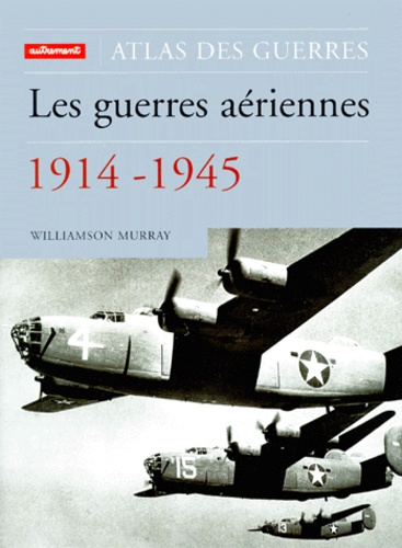 Williamson Murray - Les guerres aériennes, 1914-1945.