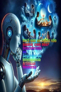 Será que os robôs Vão Sonhar com Nós? Descobrindo os Segredos da Inteligência Artificial Moderna