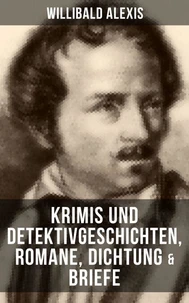 Willibald Alexis: Krimis und Detektivgeschichten, Romane, Dichtung &amp; Briefe