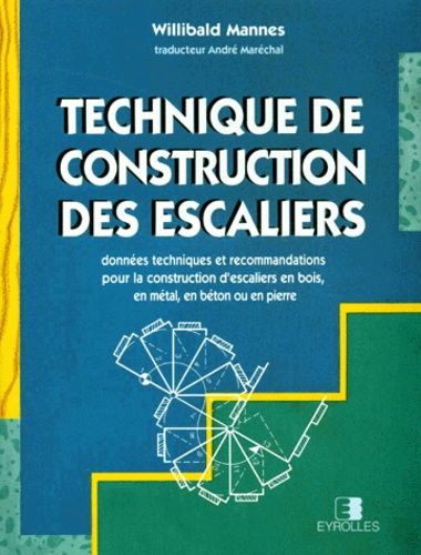 Willibald Mannes - TECHNIQUE DE CONSTRUCTION DES ESCALIERS. - Données techniques et recommandations pour la construction d'escaliers en bois, en métal, en béton ou en pierre, 3ème édition.
