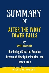  Willie M. Joseph - Summary of After the Ivory Tower Falls By Will Bunch: How College Broke the American Dream and Blew Up Our Politics—and How to Fix It.