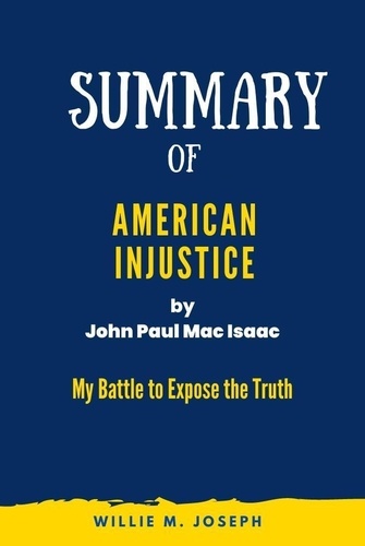 Willie M. Joseph - Summary of American Injustice By John Paul Mac Isaac: My Battle to Expose the Truth.