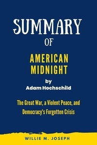  Willie M. Joseph - Summary of American Midnight By Adam Hochschild: The Great War, a Violent Peace, and Democracy's Forgotten Crisis.