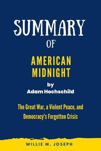  Willie M. Joseph - Summary of American Midnight By Adam Hochschild: The Great War, a Violent Peace, and Democracy's Forgotten Crisis.