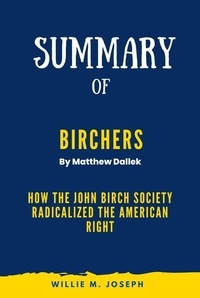  Willie M. Joseph - Summary of Birchers By Matthew Dallek: How the John Birch Society Radicalized the American Right.