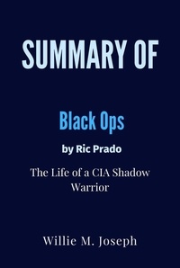  Willie M. Joseph - Summary of Black Ops By Ric Prado : the Life of a CIA Shadow  Warrior.