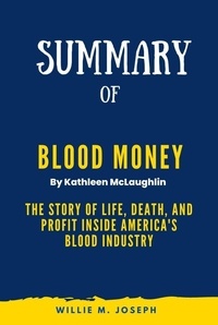  Willie M. Joseph - Summary of Blood Money By Kathleen McLaughlin: The Story of Life, Death, and Profit Inside America's Blood Industry.