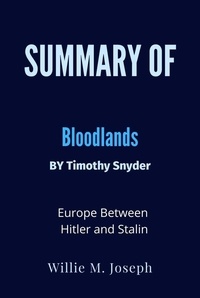  Willie M. Joseph - Summary of Bloodlands By Timothy Snyder: Europe Between Hitler and Stalin.