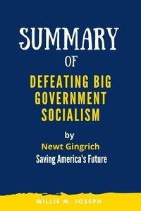  Willie M. Joseph - Summary of Defeating Big Government Socialism By Newt Gingrich: Saving America's Future.