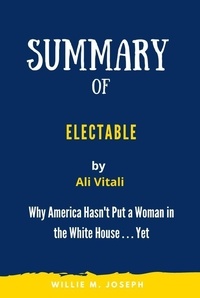  Willie M. Joseph - Summary of Electable By  Ali Vitali: Why America Hasn't Put a Woman in the White House . . . Yet.