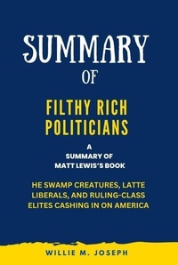  Willie M. Joseph - Summary of Filthy Rich Politicians By Matt Lewis: The Swamp Creatures, Latte Liberals, and Ruling-Class Elites Cashing in on America.
