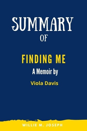  Willie M. Joseph - Summary of Finding Me A Memoir By Viola Davis.