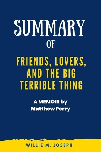  Willie M. Joseph - Summary of Friends, Lovers, and the Big Terrible Thing: A Memoir by Matthew Perry.