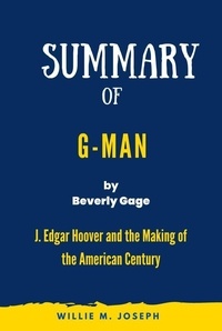  Willie M. Joseph - Summary of G-Man By Beverly Gage: J. Edgar Hoover and the Making of the American Century.