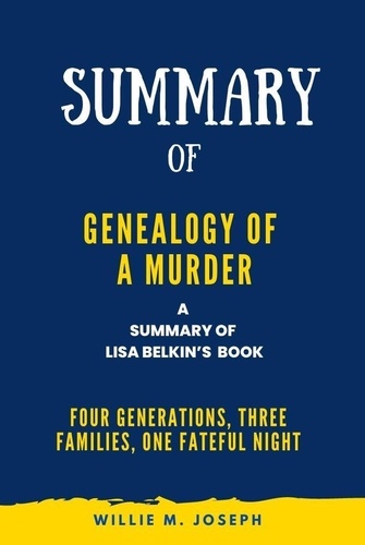  Willie M. Joseph - Summary of Genealogy of a Murder By Lisa Belkin: Four Generations, Three Families, One Fateful Night.
