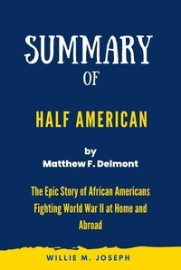  Willie M. Joseph - Summary of Half American By Matthew F. Delmont: The Epic Story of African Americans Fighting World War II at Home and Abroad.