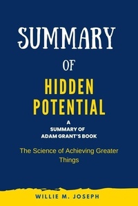  Willie M. Joseph - Summary of Hidden Potential By Adam Grant: The Science of Achieving Greater Things.