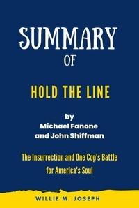  Willie M. Joseph - Summary of Hold the Line By Michael Fanone and John Shiffman: The Insurrection and One Cop's Battle for America's Soul.