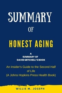  Willie M. Joseph - Summary of Honest Aging By Rosanne M. Leipzig: An Insider's Guide to the Second Half of Life (A Johns Hopkins Press Health Book).