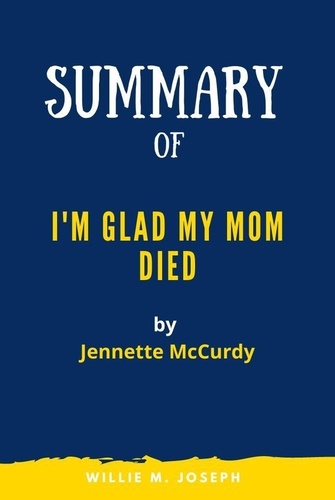 Willie M. Joseph - Summary of I'm Glad My Mom Died By Jennette McCurdy.