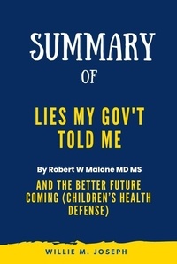  Willie M. Joseph - Summary of Lies My Gov't Told Me By Robert W Malone MD MS: And the Better Future Coming (Children’s Health Defense).