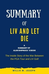  Willie M. Joseph - Summary of Liv and Let Die by Alan Shipnuck: The Inside Story of the War Between the PGA Tour and Liv Golf.