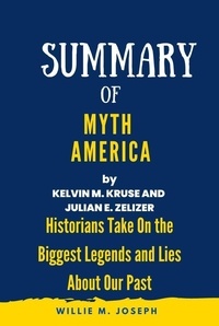  Willie M. Joseph - Summary of Myth America By Kevin M. Kruse and Julian E. Zelizer: Historians Take On the Biggest Legends and Lies About Our Past.