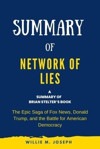  Willie M. Joseph - Summary of Network of Lies by Brian Stelter: The Epic Saga of Fox News, Donald Trump, and the Battle for American Democracy.