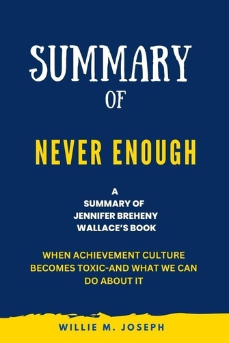  Willie M. Joseph - Summary of Never Enough By Jennifer Breheny Wallace: When Achievement Culture Becomes Toxic-and What We Can Do About It.