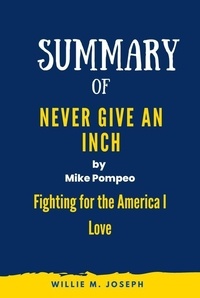  Willie M. Joseph - Summary of Never Give an Inch By Mike Pompeo: Fighting for the America I Love.