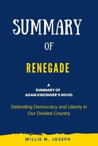  Willie M. Joseph - Summary of Renegade By Adam Kinzinger: Defending Democracy and Liberty in Our Divided Country.