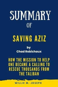  Willie M. Joseph - Summary of Saving Aziz By Chad Robichaux: How the Mission to Help One Became a Calling to Rescue Thousands from the Taliban.