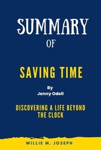  Willie M. Joseph - Summary of Saving Time By Jenny Odell: Discovering a Life Beyond the Clock.