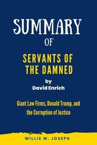  Willie M. Joseph - Summary of  Servants of the Damned By  David Enrich: Giant Law Firms, Donald Trump, and the Corruption of Justice.