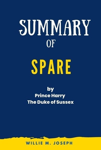  Willie M. Joseph - Summary of Spare By Prince Harry The Duke of Sussex.