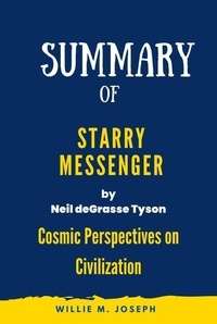  Willie M. Joseph - Summary of Starry Messenger By Neil deGrasse Tyson: Cosmic Perspectives on Civilization.