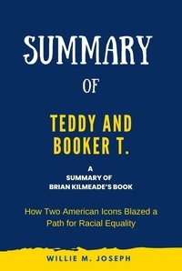  Willie M. Joseph - Summary of Teddy and Booker T. by Brian Kilmeade: How Two American Icons Blazed a Path for Racial Equality.